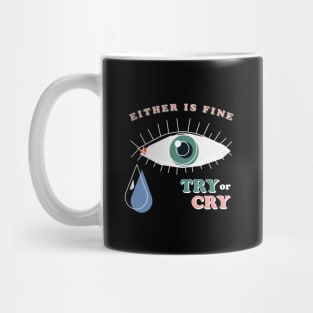 Try or Cry, Either is fine Mug